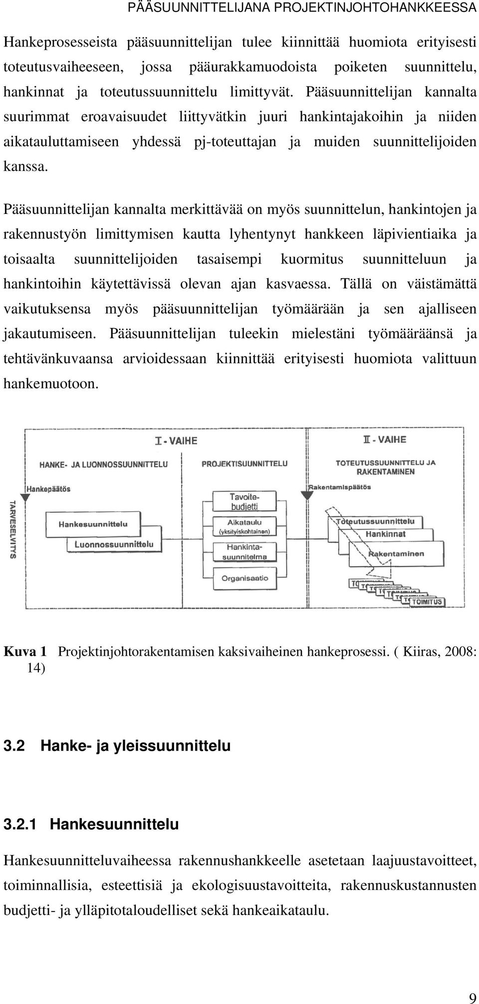 Pääsuunnittelijan kannalta suurimmat eroavaisuudet liittyvätkin juuri hankintajakoihin ja niiden aikatauluttamiseen yhdessä pj-toteuttajan ja muiden suunnittelijoiden kanssa.