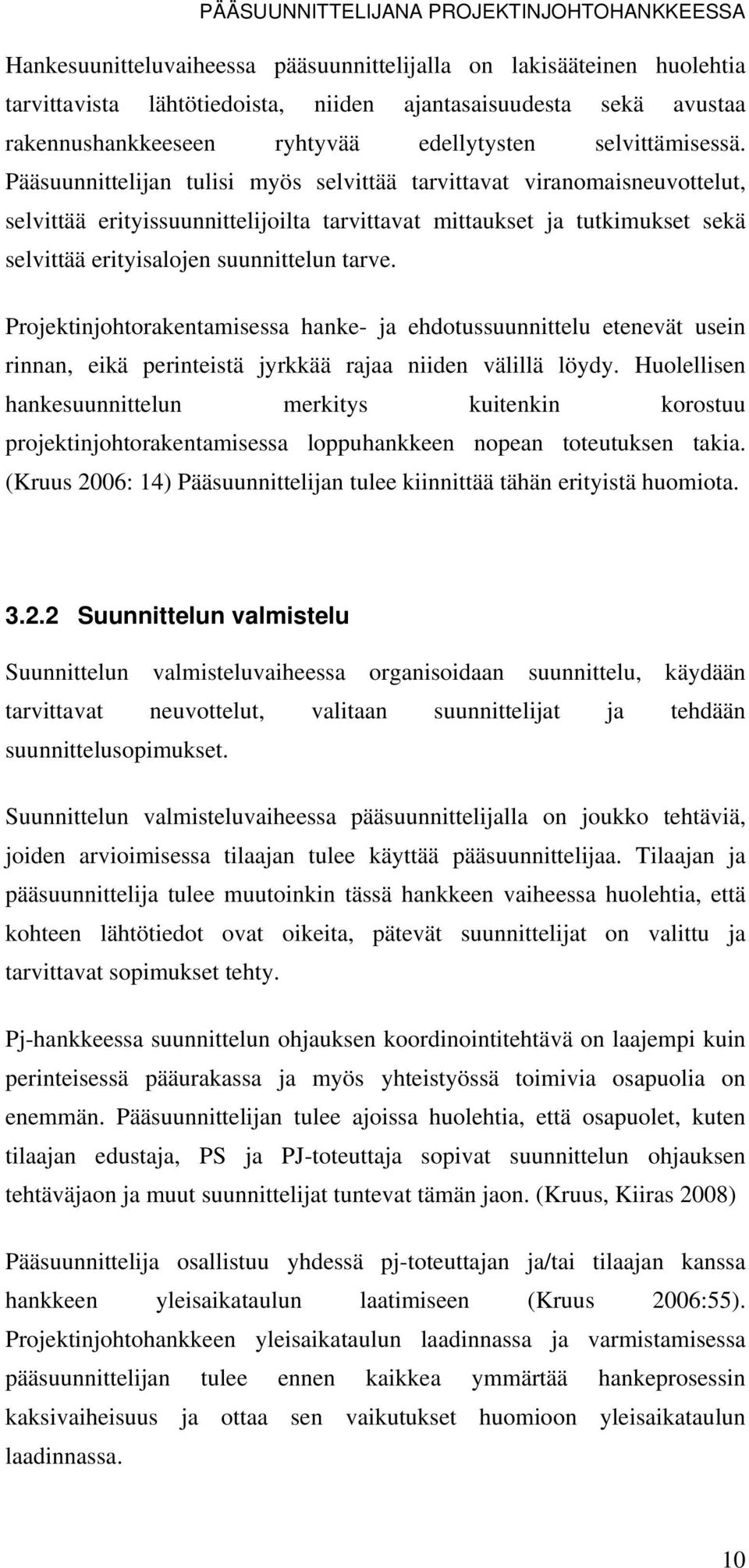 Pääsuunnittelijan tulisi myös selvittää tarvittavat viranomaisneuvottelut, selvittää erityissuunnittelijoilta tarvittavat mittaukset ja tutkimukset sekä selvittää erityisalojen suunnittelun tarve.