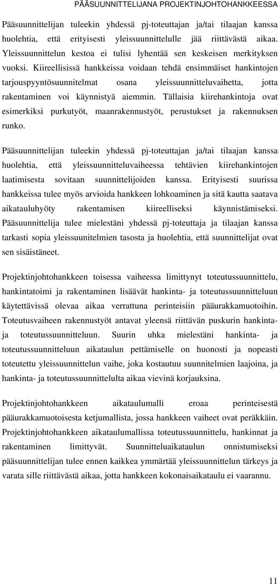 Kiireellisissä hankkeissa voidaan tehdä ensimmäiset hankintojen tarjouspyyntösuunnitelmat osana yleissuunnitteluvaihetta, jotta rakentaminen voi käynnistyä aiemmin.