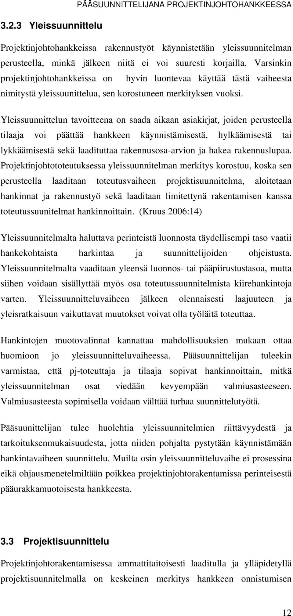 Yleissuunnittelun tavoitteena on saada aikaan asiakirjat, joiden perusteella tilaaja voi päättää hankkeen käynnistämisestä, hylkäämisestä tai lykkäämisestä sekä laadituttaa rakennusosa-arvion ja