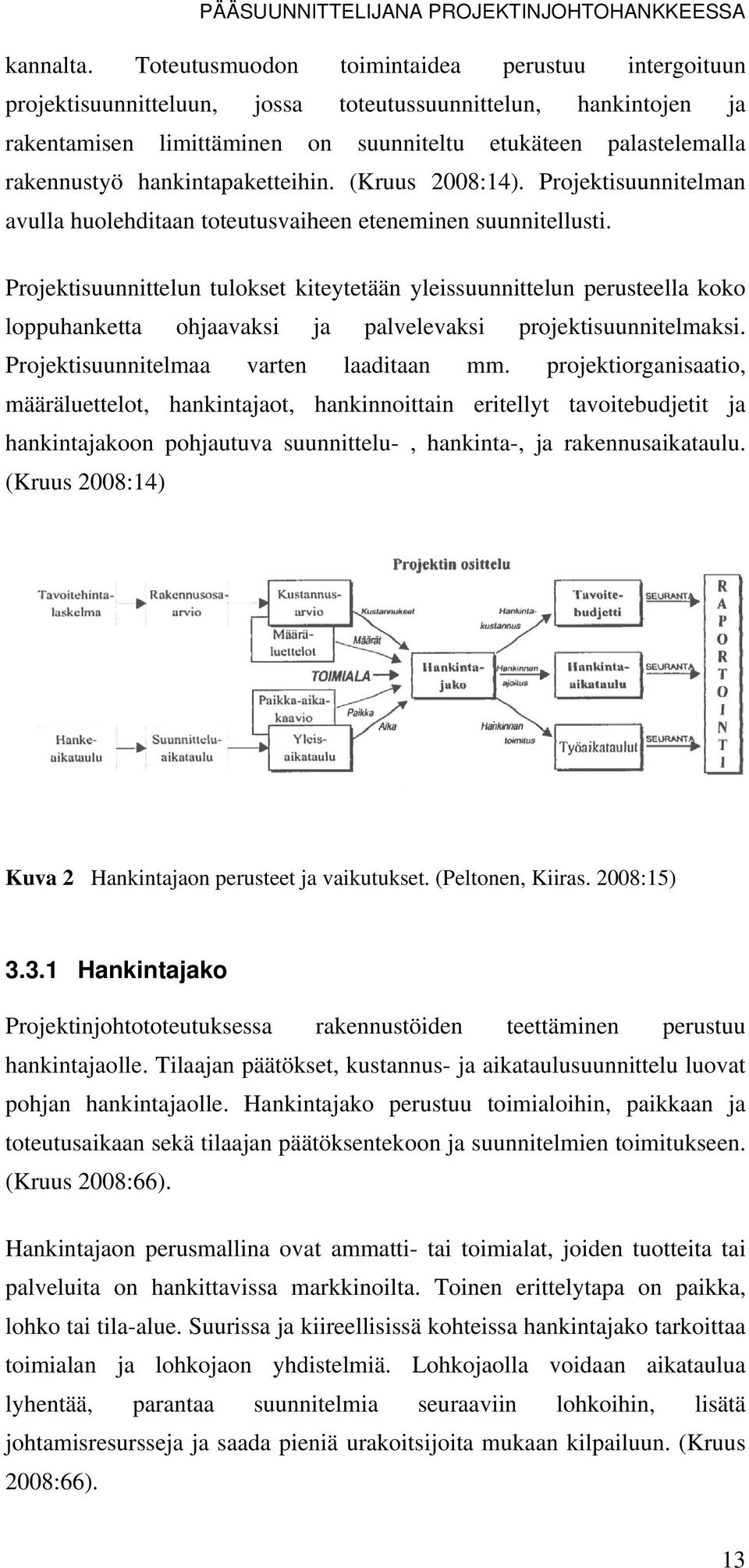 hankintapaketteihin. (Kruus 2008:14). Projektisuunnitelman avulla huolehditaan toteutusvaiheen eteneminen suunnitellusti.