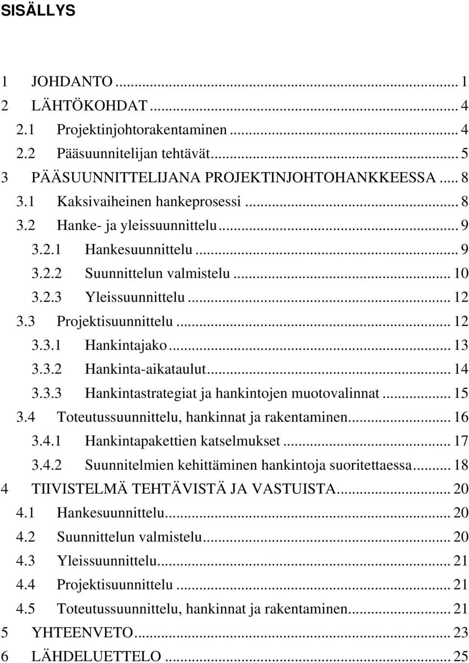 .. 14 3.3.3 Hankintastrategiat ja hankintojen muotovalinnat... 15 3.4 Toteutussuunnittelu, hankinnat ja rakentaminen... 16 3.4.1 Hankintapakettien katselmukset... 17 3.4.2 Suunnitelmien kehittäminen hankintoja suoritettaessa.