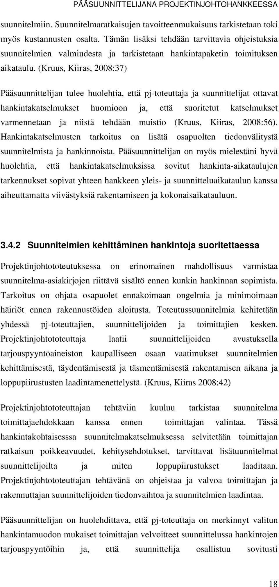 (Kruus, Kiiras, 2008:37) Pääsuunnittelijan tulee huolehtia, että pj-toteuttaja ja suunnittelijat ottavat hankintakatselmukset huomioon ja, että suoritetut katselmukset varmennetaan ja niistä tehdään