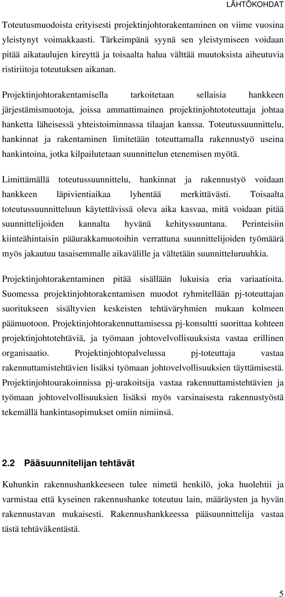 Projektinjohtorakentamisella tarkoitetaan sellaisia hankkeen järjestämismuotoja, joissa ammattimainen projektinjohtototeuttaja johtaa hanketta läheisessä yhteistoiminnassa tilaajan kanssa.