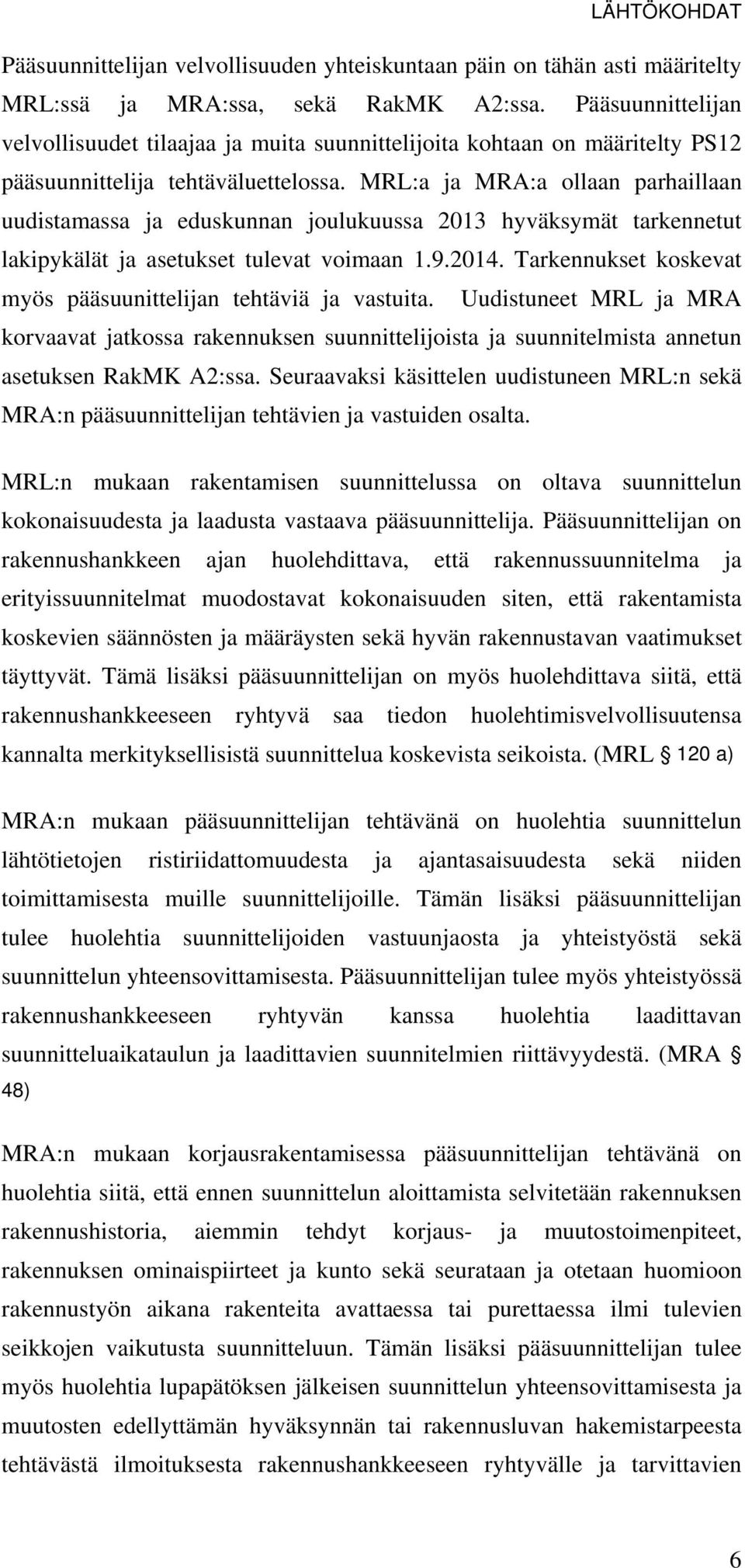 MRL:a ja MRA:a ollaan parhaillaan uudistamassa ja eduskunnan joulukuussa 2013 hyväksymät tarkennetut lakipykälät ja asetukset tulevat voimaan 1.9.2014.