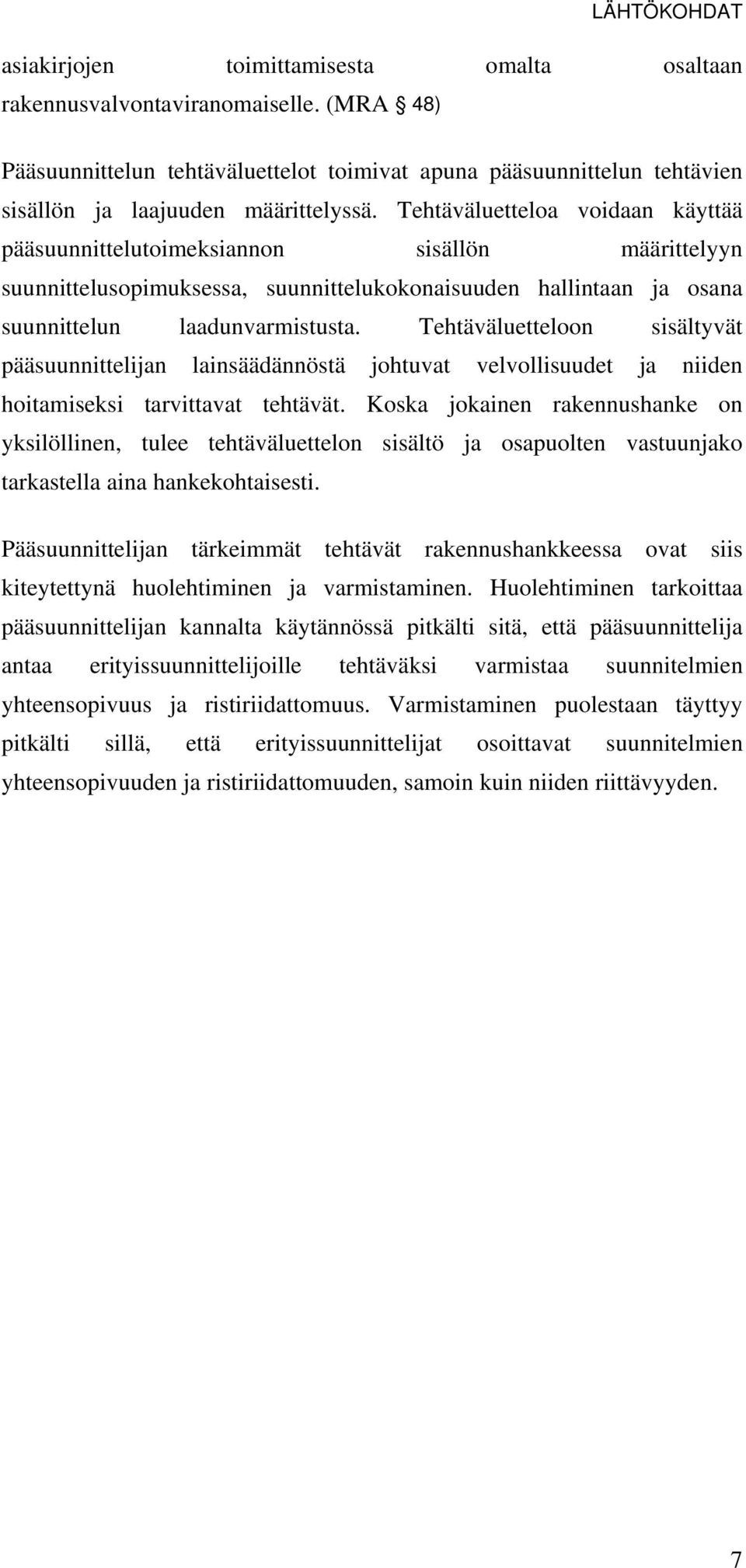 Tehtäväluetteloa voidaan käyttää pääsuunnittelutoimeksiannon sisällön määrittelyyn suunnittelusopimuksessa, suunnittelukokonaisuuden hallintaan ja osana suunnittelun laadunvarmistusta.