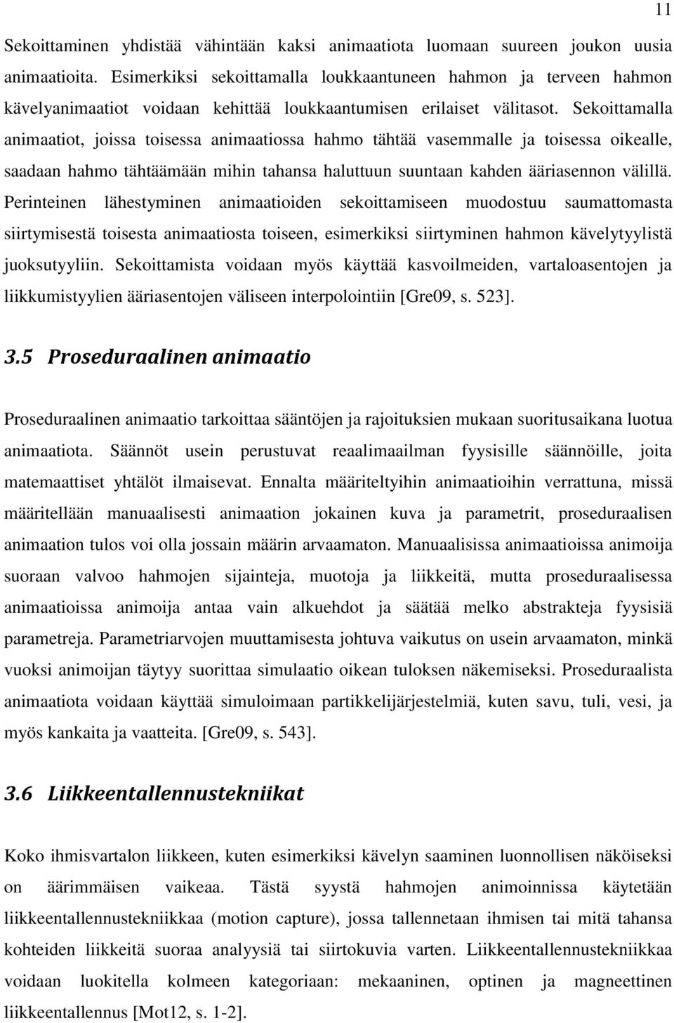 Sekoittamalla animaatiot, joissa toisessa animaatiossa hahmo tähtää vasemmalle ja toisessa oikealle, saadaan hahmo tähtäämään mihin tahansa haluttuun suuntaan kahden ääriasennon välillä.