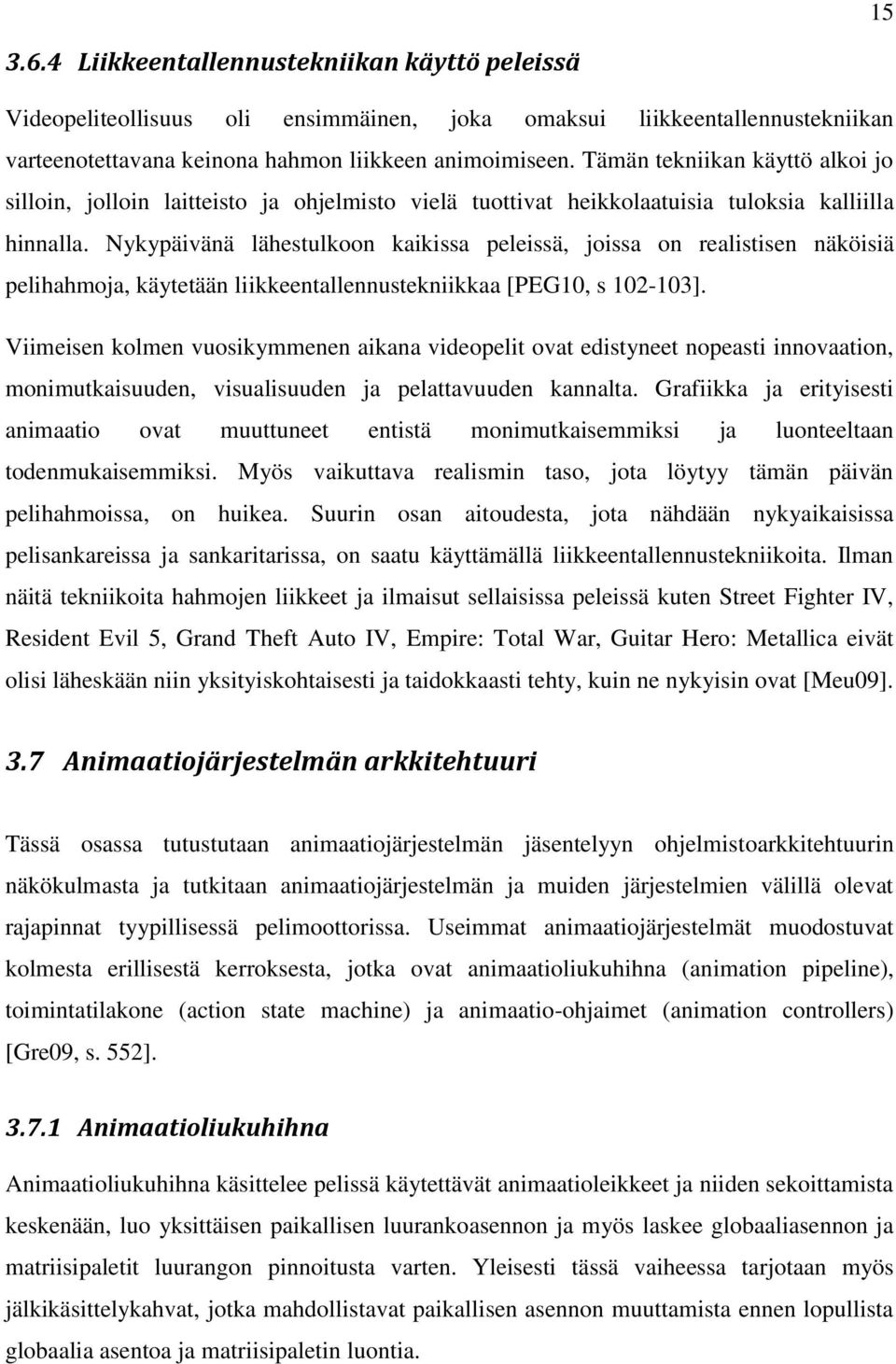 Nykypäivänä lähestulkoon kaikissa peleissä, joissa on realistisen näköisiä pelihahmoja, käytetään liikkeentallennustekniikkaa [PEG10, s 102-103].