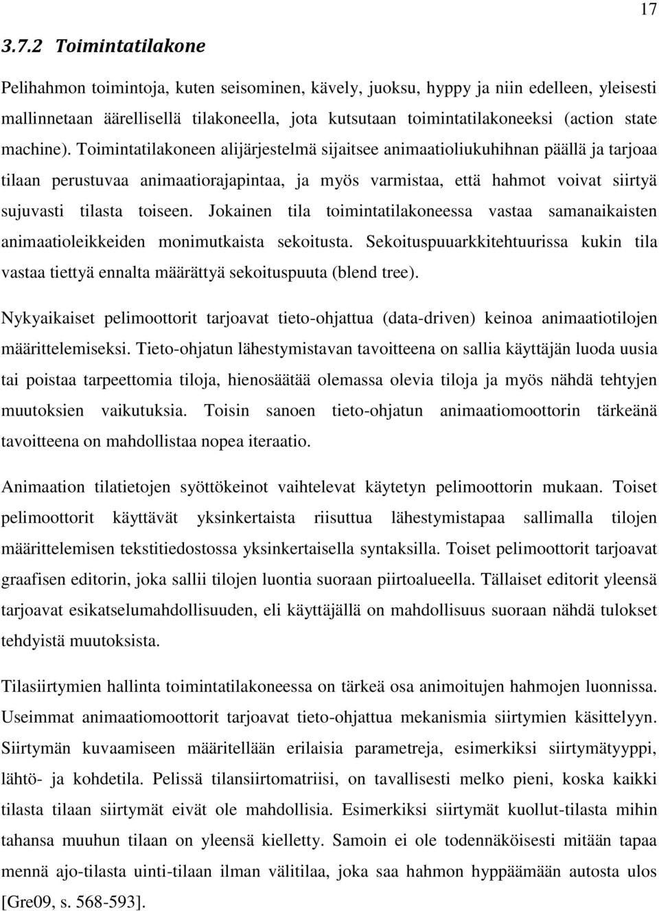 Toimintatilakoneen alijärjestelmä sijaitsee animaatioliukuhihnan päällä ja tarjoaa tilaan perustuvaa animaatiorajapintaa, ja myös varmistaa, että hahmot voivat siirtyä sujuvasti tilasta toiseen.