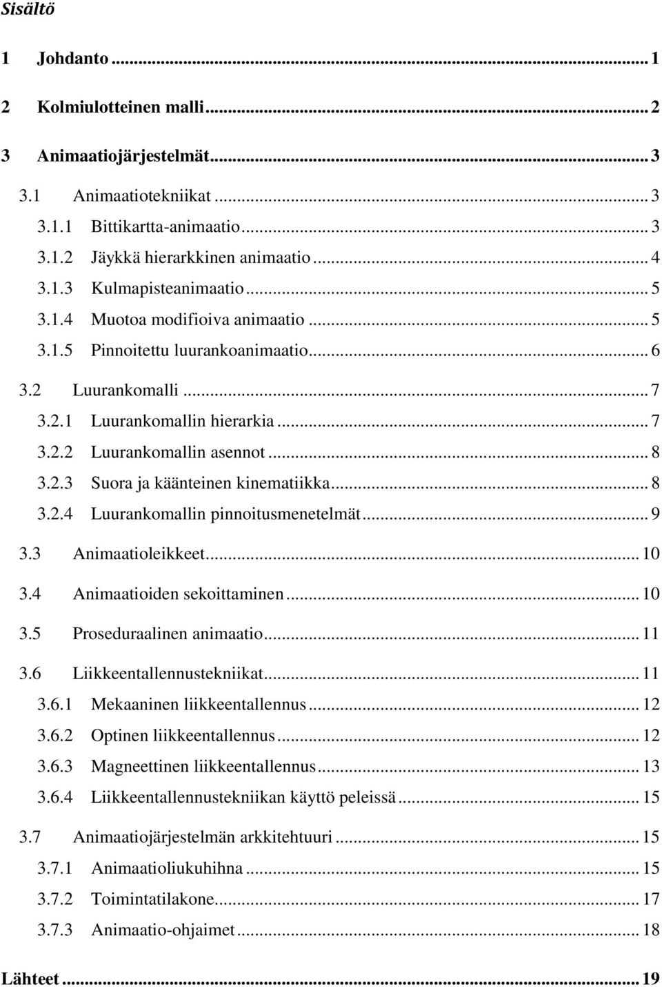 .. 8 3.2.4 Luurankomallin pinnoitusmenetelmät... 9 3.3 Animaatioleikkeet... 10 3.4 Animaatioiden sekoittaminen... 10 3.5 Proseduraalinen animaatio... 11 3.6 Liikkeentallennustekniikat... 11 3.6.1 Mekaaninen liikkeentallennus.
