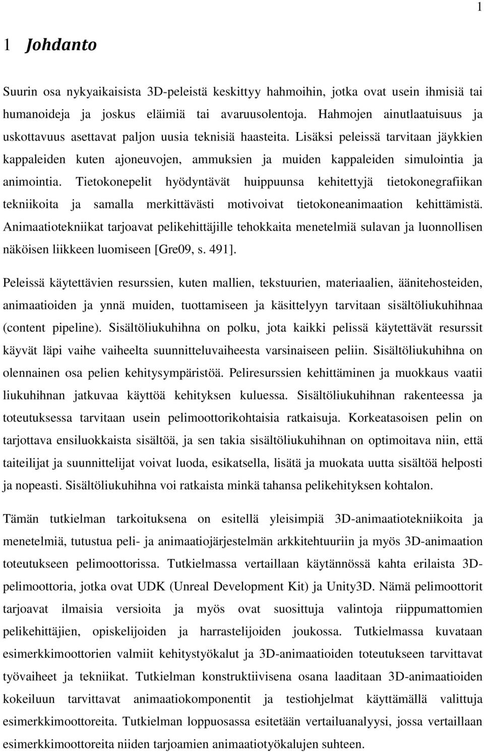 Lisäksi peleissä tarvitaan jäykkien kappaleiden kuten ajoneuvojen, ammuksien ja muiden kappaleiden simulointia ja animointia.