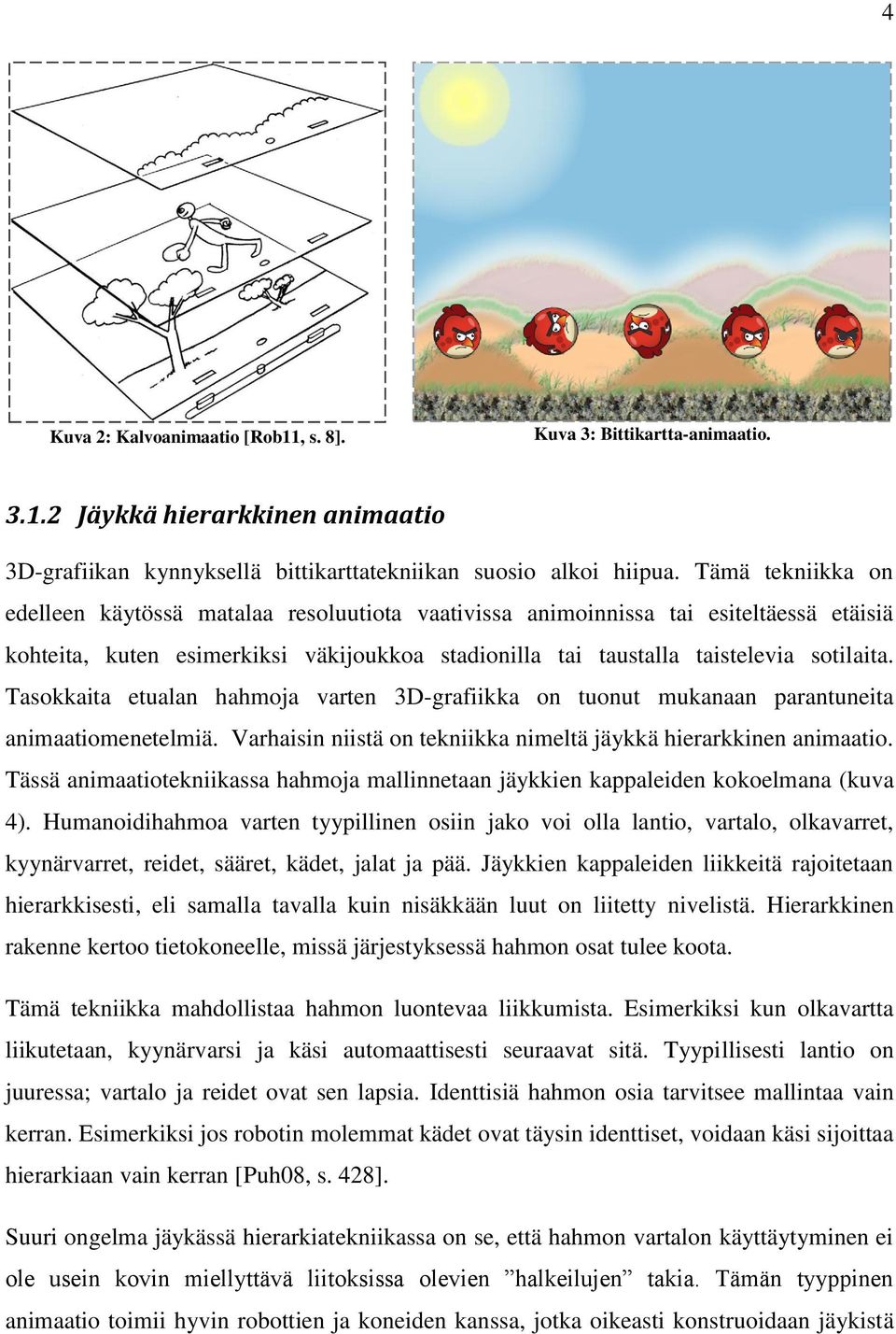 Tasokkaita etualan hahmoja varten 3D-grafiikka on tuonut mukanaan parantuneita animaatiomenetelmiä. Varhaisin niistä on tekniikka nimeltä jäykkä hierarkkinen animaatio.