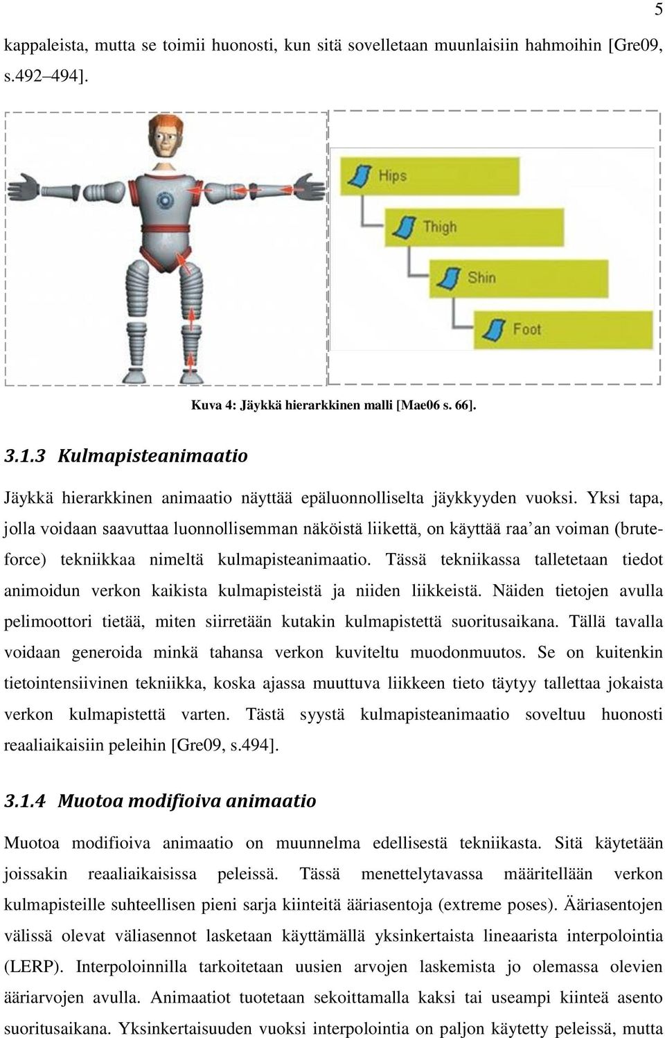 Yksi tapa, jolla voidaan saavuttaa luonnollisemman näköistä liikettä, on käyttää raa an voiman (bruteforce) tekniikkaa nimeltä kulmapisteanimaatio.
