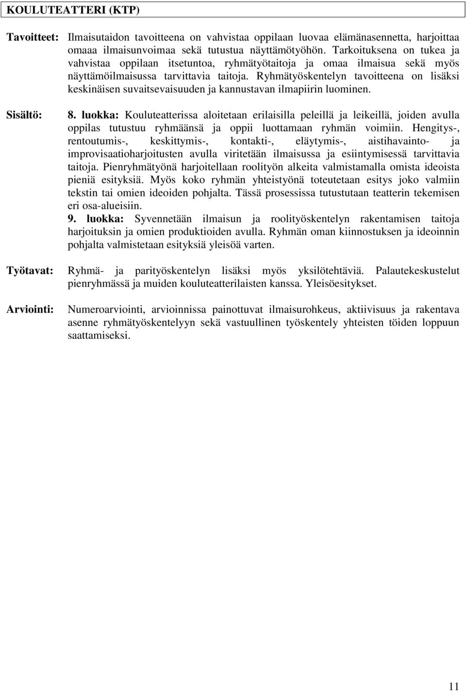 Ryhmätyöskentelyn tavoitteena on lisäksi keskinäisen suvaitsevaisuuden ja kannustavan ilmapiirin luominen. 8.