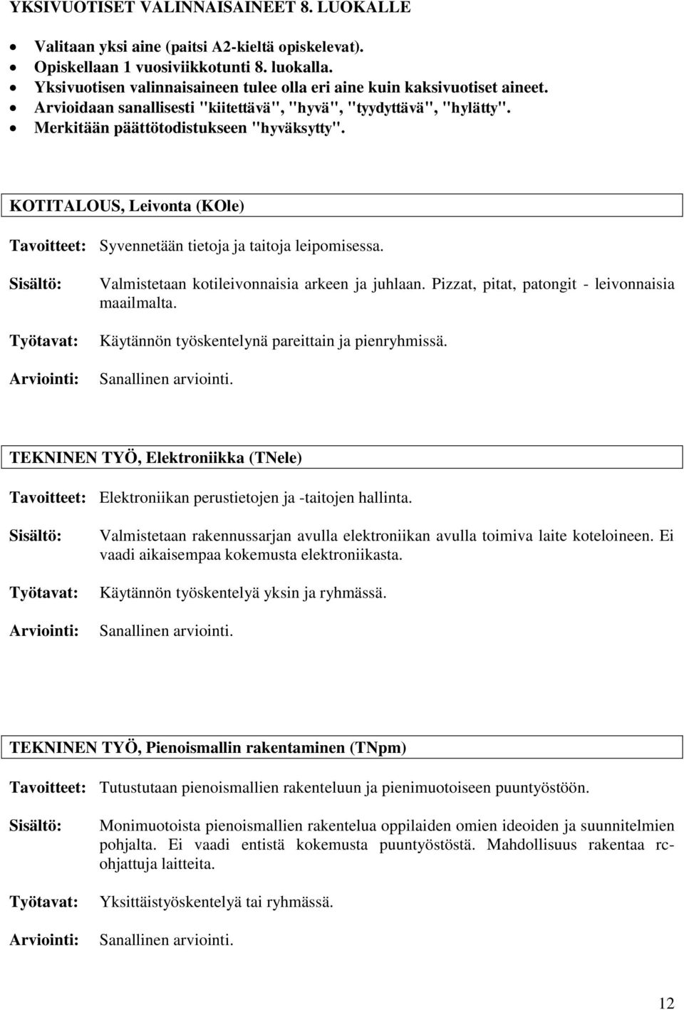 KOTITALOUS, Leivonta (KOle) Tavoitteet: Syvennetään tietoja ja taitoja leipomisessa. Valmistetaan kotileivonnaisia arkeen ja juhlaan. Pizzat, pitat, patongit - leivonnaisia maailmalta.