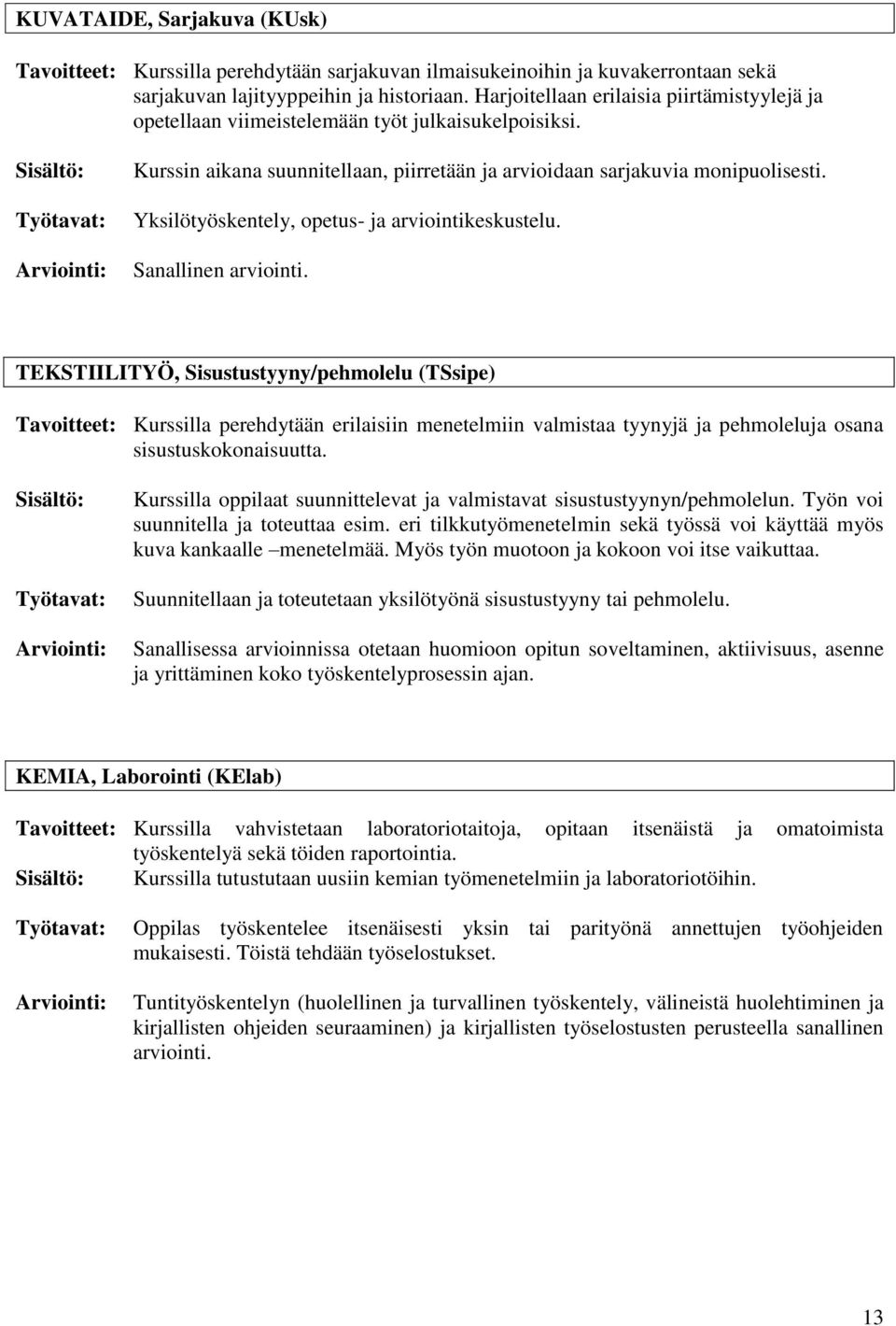 Yksilötyöskentely, opetus- ja arviointikeskustelu. Sanallinen arviointi.