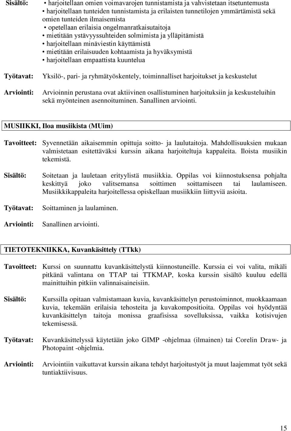 harjoitellaan empaattista kuuntelua Yksilö-, pari- ja ryhmätyöskentely, toiminnalliset harjoitukset ja keskustelut Arvioinnin perustana ovat aktiivinen osallistuminen harjoituksiin ja keskusteluihin