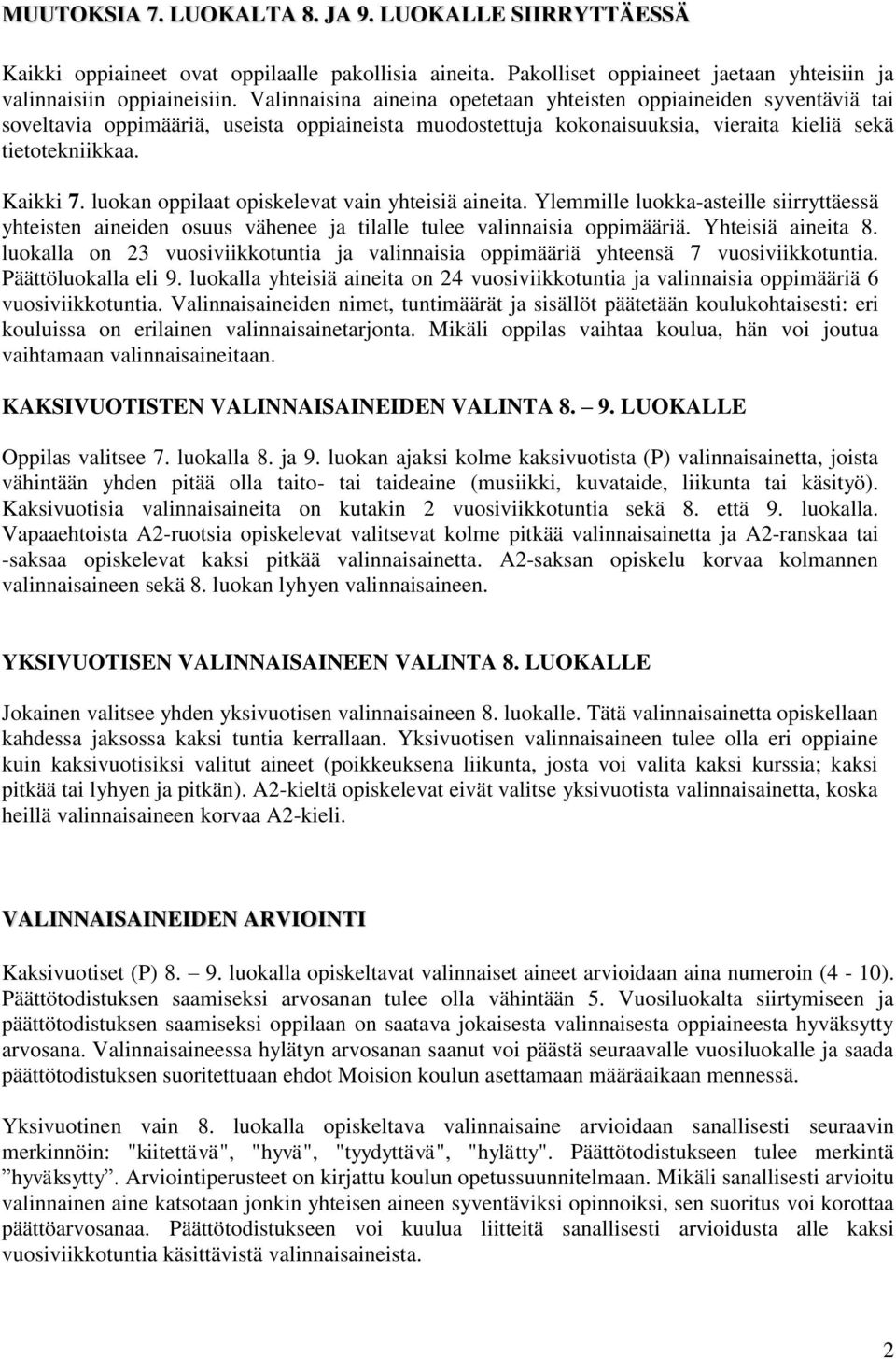 luokan oppilaat opiskelevat vain yhteisiä aineita. Ylemmille luokka-asteille siirryttäessä yhteisten aineiden osuus vähenee ja tilalle tulee valinnaisia oppimääriä. Yhteisiä aineita 8.