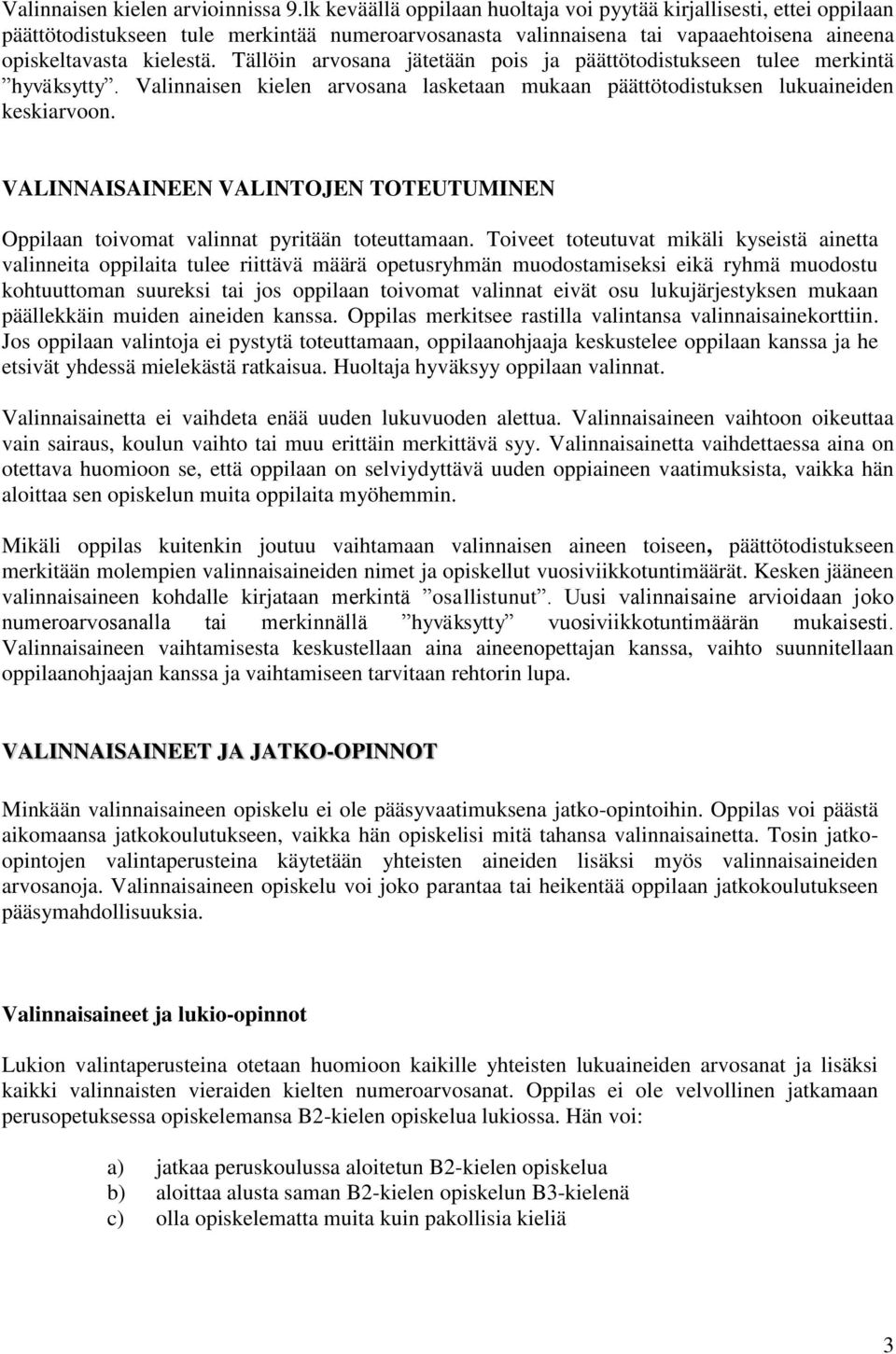 Tällöin arvosana jätetään pois ja päättötodistukseen tulee merkintä hyväksytty. Valinnaisen kielen arvosana lasketaan mukaan päättötodistuksen lukuaineiden keskiarvoon.