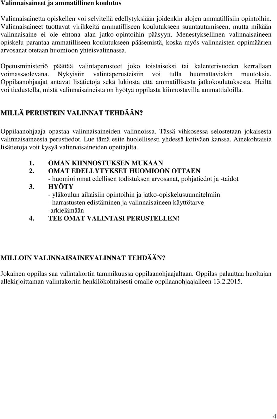 Menestyksellinen valinnaisaineen opiskelu parantaa ammatilliseen koulutukseen pääsemistä, koska myös valinnaisten oppimäärien arvosanat otetaan huomioon yhteisvalinnassa.