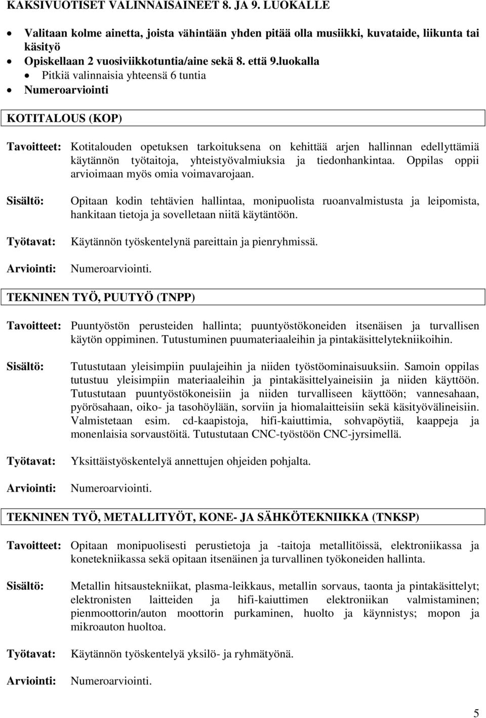 yhteistyövalmiuksia ja tiedonhankintaa. Oppilas oppii arvioimaan myös omia voimavarojaan.