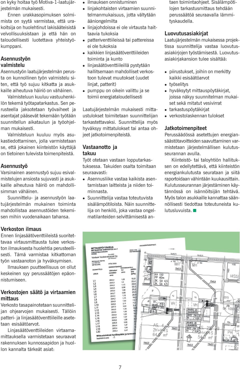 Asennustyön vamisteu Asennustyön aatujärjestemän perusta on kunnoinen työn vamisteu siten, että työ sujuu kitkatta ja asukkaie aiheutuva häiriö on vähäinen.