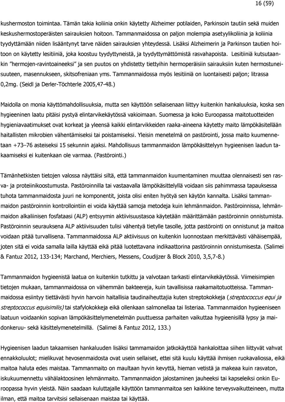 Lisäksi Alzheimerin ja Parkinson tautien hoitoon on käytetty lesitiiniä, joka koostuu tyydyttyneistä, ja tyydyttymättömistä rasvahapoista.