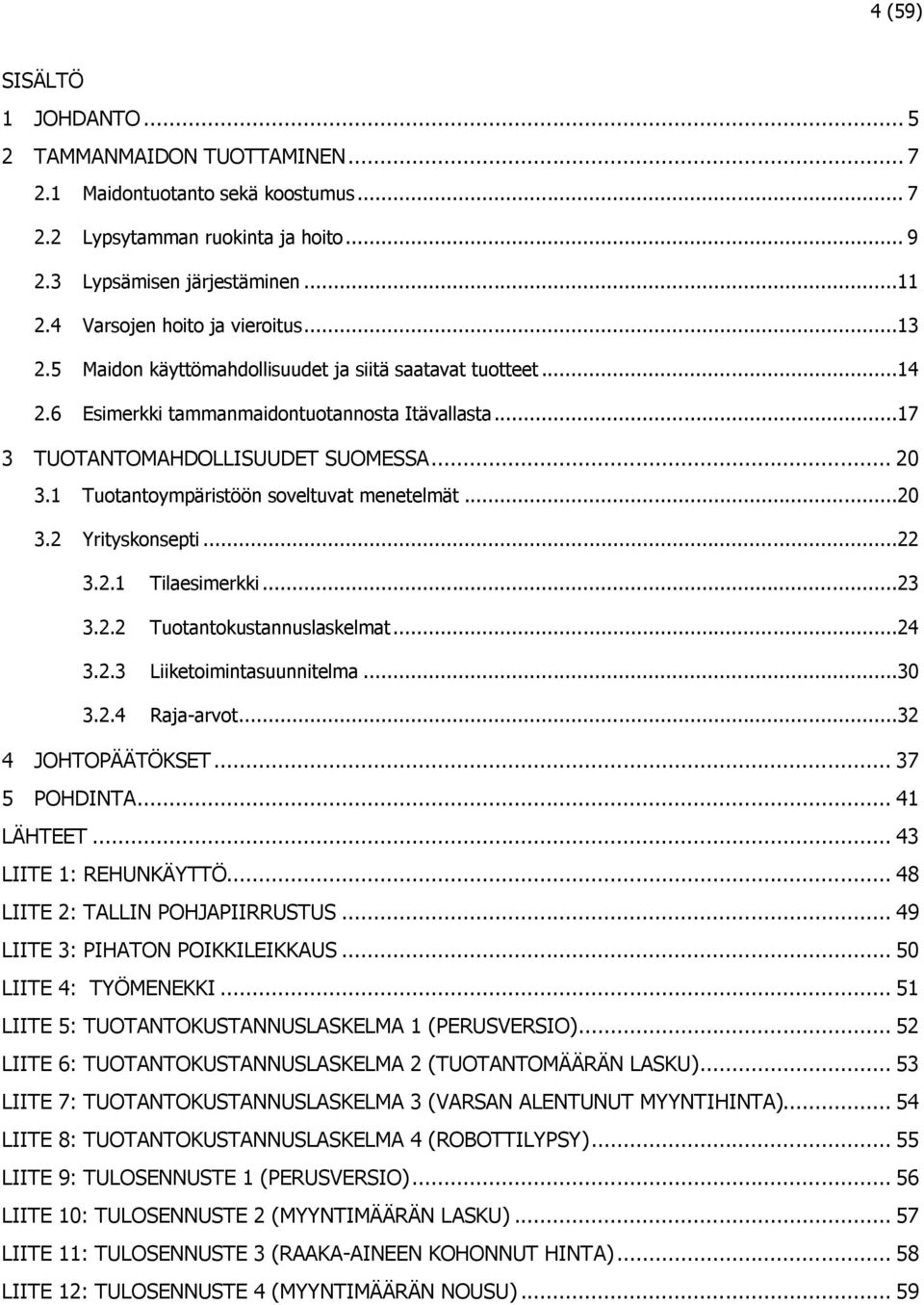 1 Tuotantoympäristöön soveltuvat menetelmät...20 3.2 Yrityskonsepti...22 3.2.1 Tilaesimerkki...23 3.2.2 Tuotantokustannuslaskelmat...24 3.2.3 Liiketoimintasuunnitelma...30 3.2.4 Raja-arvot.