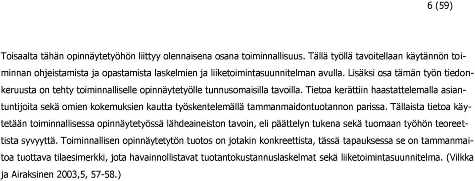 Lisäksi osa tämän työn tiedonkeruusta on tehty toiminnalliselle opinnäytetyölle tunnusomaisilla tavoilla.