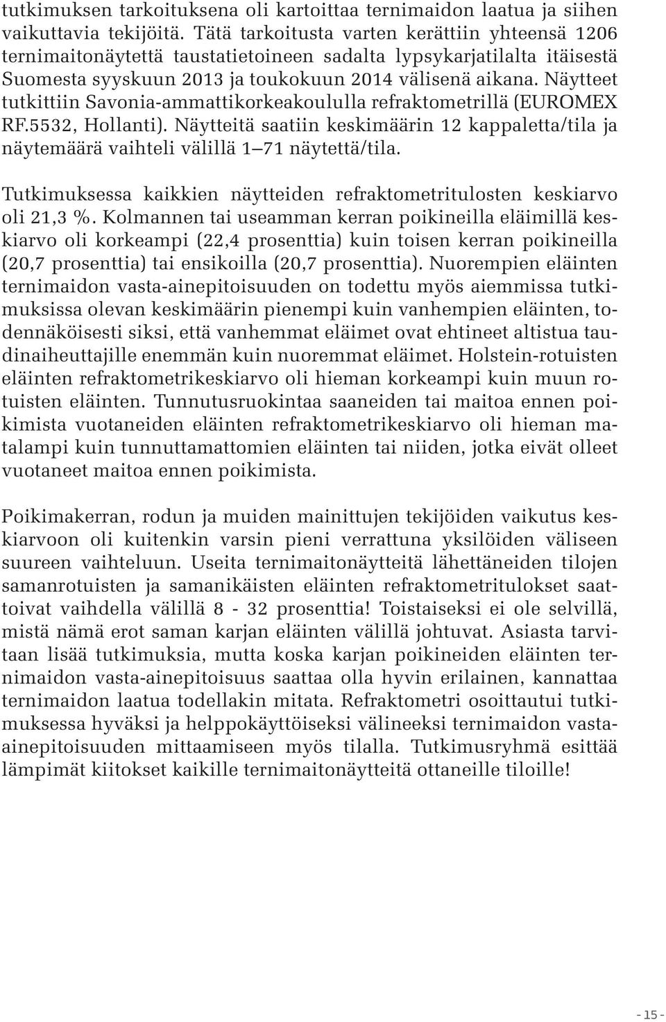 Näytteet tutkittiin Savonia-ammattikorkeakoululla refraktometrillä (EUROMEX RF.5532, Hollanti). Näytteitä saatiin keskimäärin 12 kappaletta/tila ja näytemäärä vaihteli välillä 1 71 näytettä/tila.