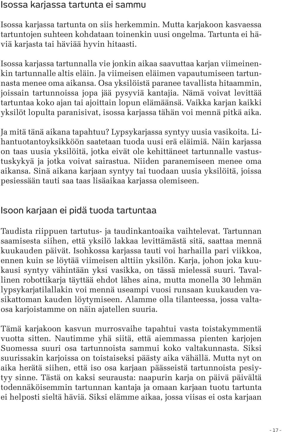 Ja viimeisen eläimen vapautumiseen tartunnasta menee oma aikansa. Osa yksilöistä paranee tavallista hitaammin, joissain tartunnoissa jopa jää pysyviä kantajia.