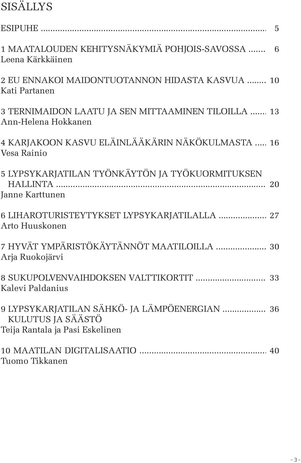 .. 16 Vesa Rainio 5 LYPSYKARJATILAN TYÖNKÄYTÖN JA TYÖKUORMITUKSEN HALLINTA... 20 Janne Karttunen 6 LIHAROTURISTEYTYKSET LYPSYKARJATILALLA.