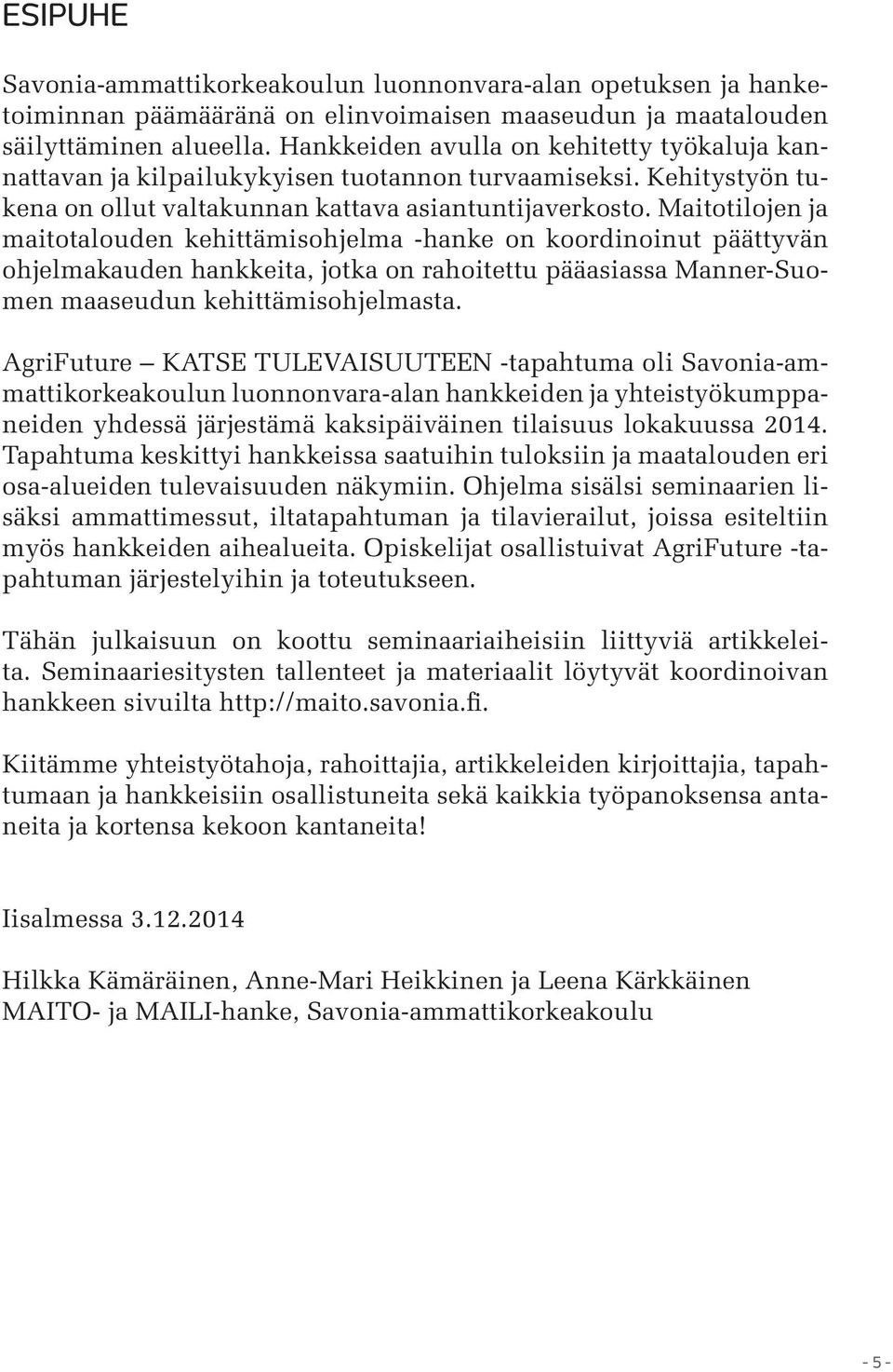 Maitotilojen ja maitotalouden kehittämisohjelma -hanke on koordinoinut päättyvän ohjelmakauden hankkeita, jotka on rahoitettu pääasiassa Manner-Suomen maaseudun kehittämisohjelmasta.