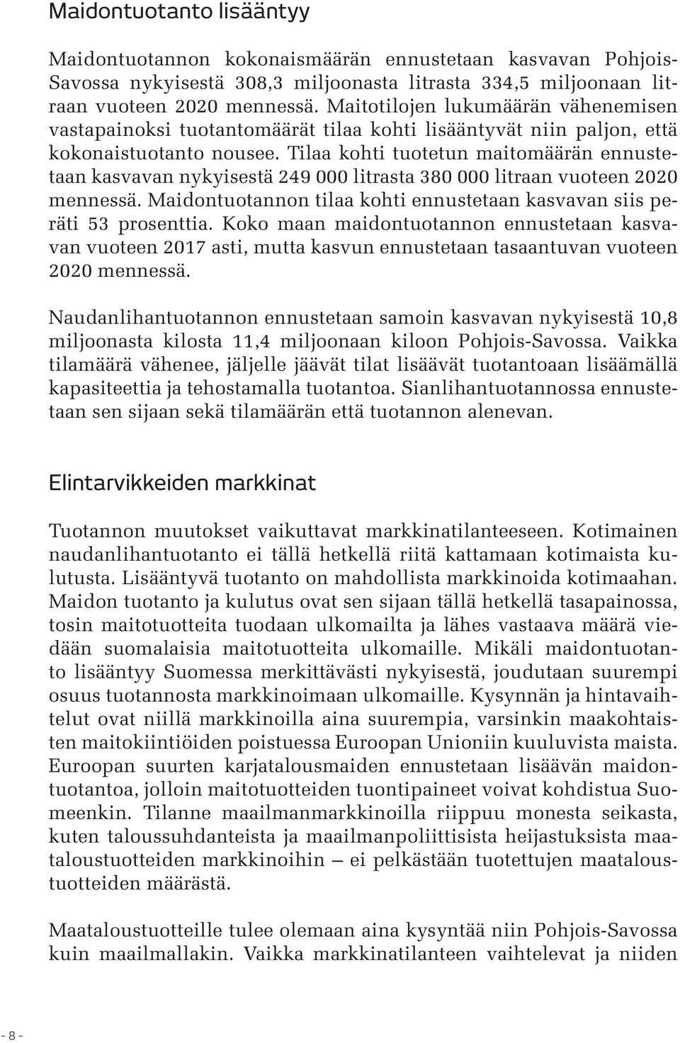 Tilaa kohti tuotetun maitomäärän ennustetaan kasvavan nykyisestä 249 000 litrasta 380 000 litraan vuoteen 2020 mennessä. Maidontuotannon tilaa kohti ennustetaan kasvavan siis peräti 53 prosenttia.