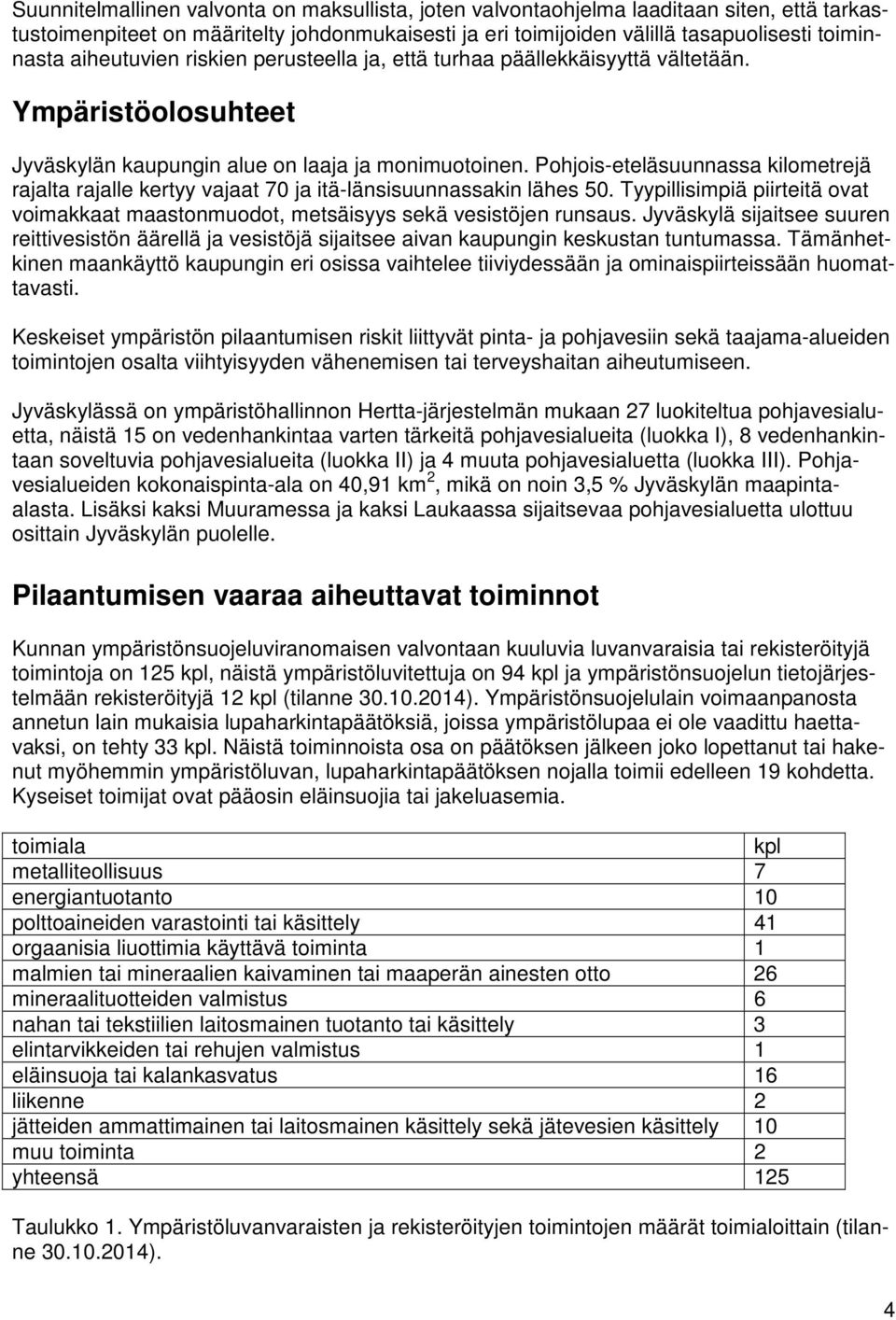 Pohjois-eteläsuunnassa kilometrejä rajalta rajalle kertyy vajaat 70 ja itä-länsisuunnassakin lähes 50. Tyypillisimpiä piirteitä ovat voimakkaat maastonmuodot, metsäisyys sekä vesistöjen runsaus.