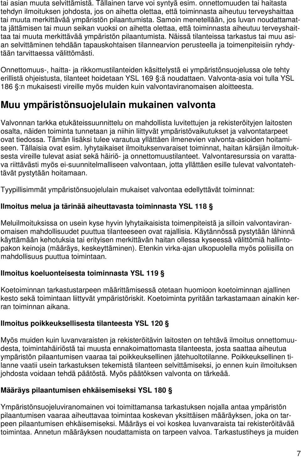 Samoin menetellään, jos luvan noudattamatta jättämisen tai muun seikan vuoksi on aihetta olettaa, että toiminnasta aiheutuu terveyshaittaa tai muuta merkittävää ympäristön pilaantumista.
