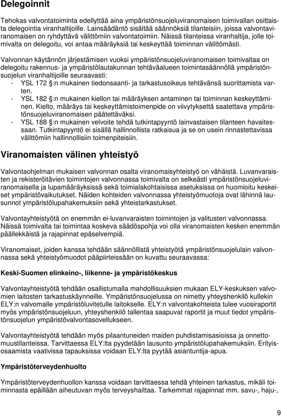 Näissä tilanteissa viranhaltija, jolle toimivalta on delegoitu, voi antaa määräyksiä tai keskeyttää toiminnan välittömästi.