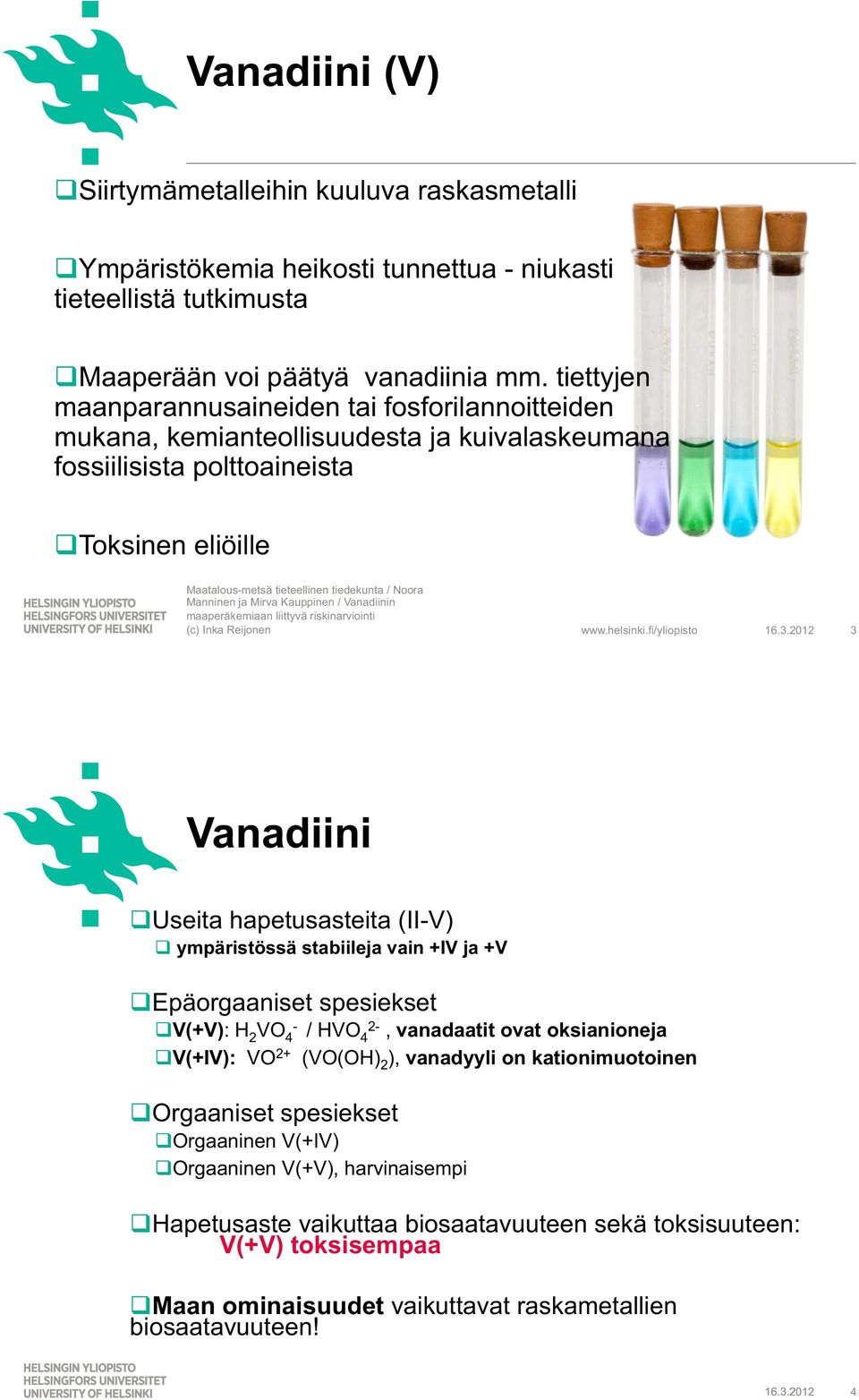 212 3 Vanadiini Useita hapetusasteita (II-V) ympäristössä stabiileja vain +IV ja +V Epäorgaaniset spesiekset V(+V): H 2 VO 4 - / HVO 4 2-, vanadaatit ovat oksianioneja V(+IV): VO 2+ (VO(OH) 2 ),