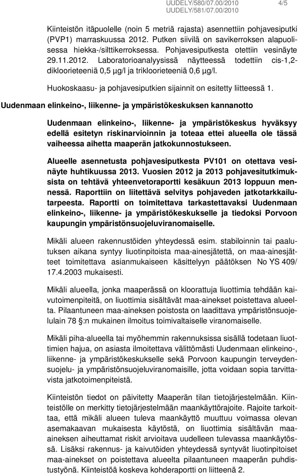 Huokoskaasu- ja pohjavesiputkien sijainnit on esitetty liitteessä 1.