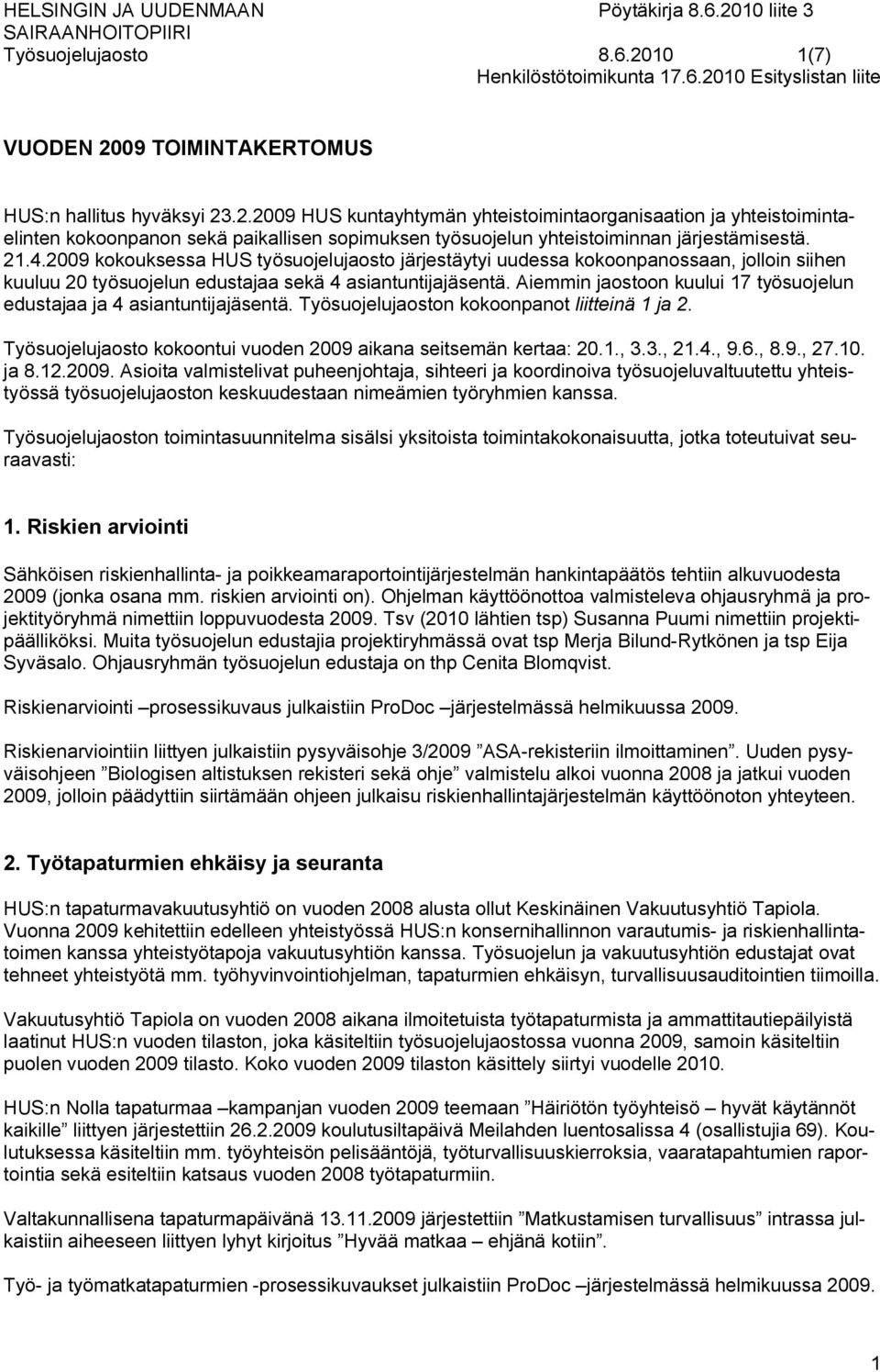 2009 kokouksessa HUS työsuojelujaosto järjestäytyi uudessa kokoonpanossaan, jolloin siihen kuuluu 20 työsuojelun edustajaa sekä 4 asiantuntijajäsentä.