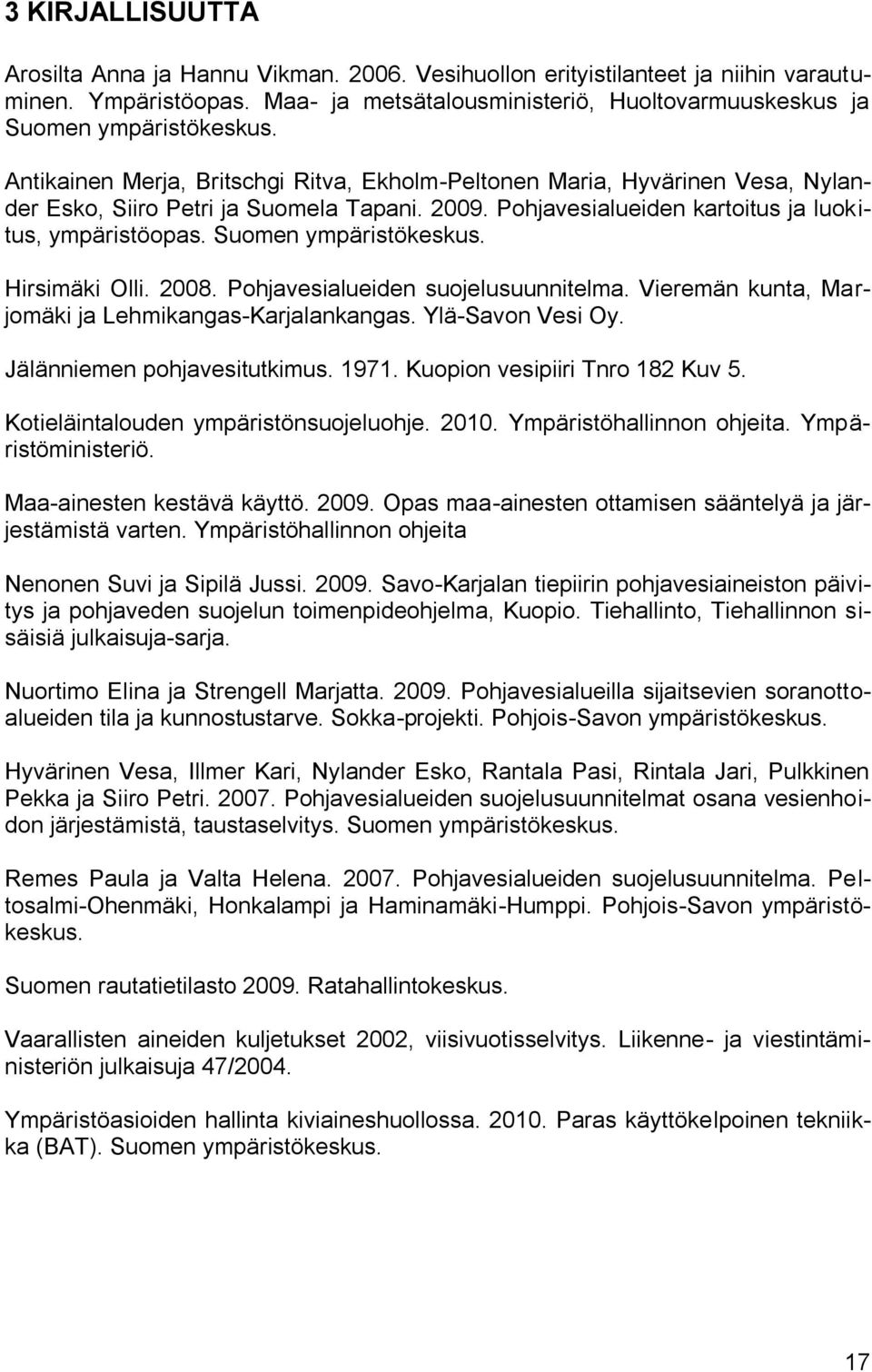 Suomen ympäristökeskus. Hirsimäki Olli. 2008. Pohjavesialueiden suojelusuunnitelma. Vieremän kunta, Marjomäki ja Lehmikangas-Karjalankangas. Ylä-Savon Vesi Oy. Jälänniemen pohjavesitutkimus. 1971.