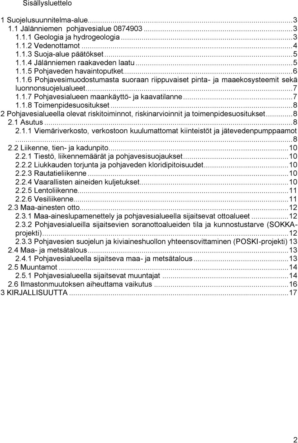 .. 7 1.1.8 Toimenpidesuositukset... 8 2 Pohjavesialueella olevat riskitoiminnot, riskinarvioinnit ja toimenpidesuositukset... 8 2.1 Asutus... 8 2.1.1 Viemäriverkosto, verkostoon kuulumattomat kiinteistöt ja jätevedenpumppaamot.