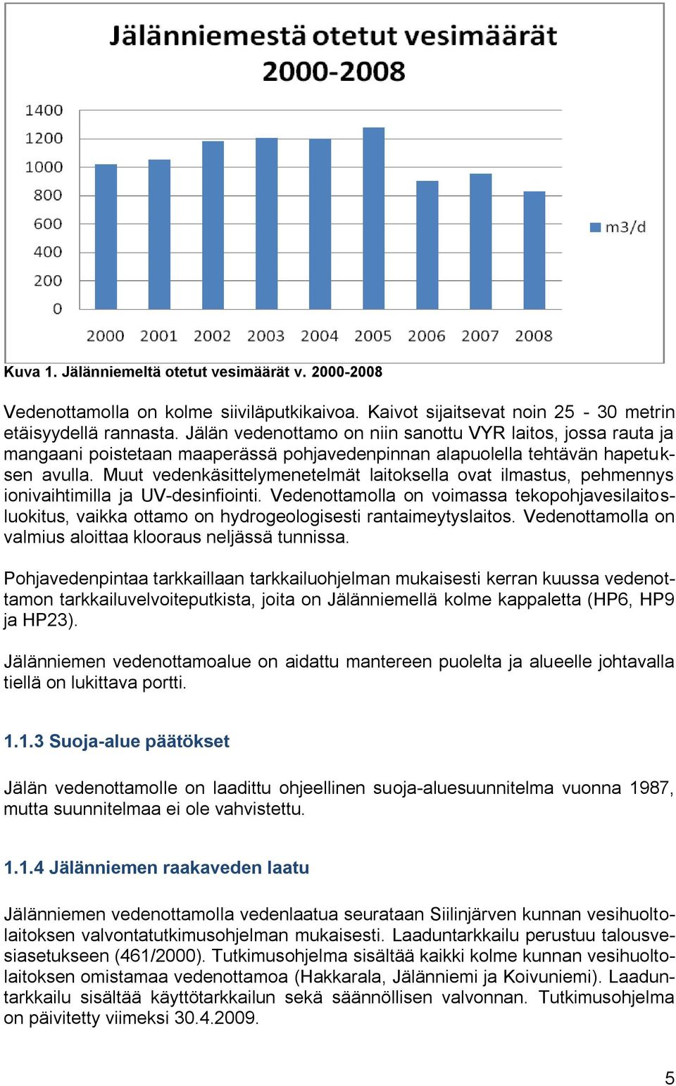 Muut vedenkäsittelymenetelmät laitoksella ovat ilmastus, pehmennys ionivaihtimilla ja UV-desinfiointi.