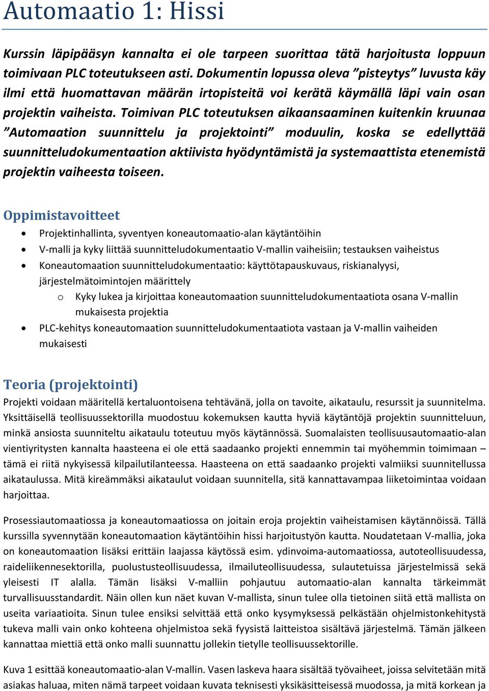 Toimivan PLC toteutuksen aikaansaaminen kuitenkin kruunaa Automaation suunnittelu ja projektointi moduulin, koska se edellyttää suunnitteludokumentaation aktiivista hyödyntämistä ja systemaattista