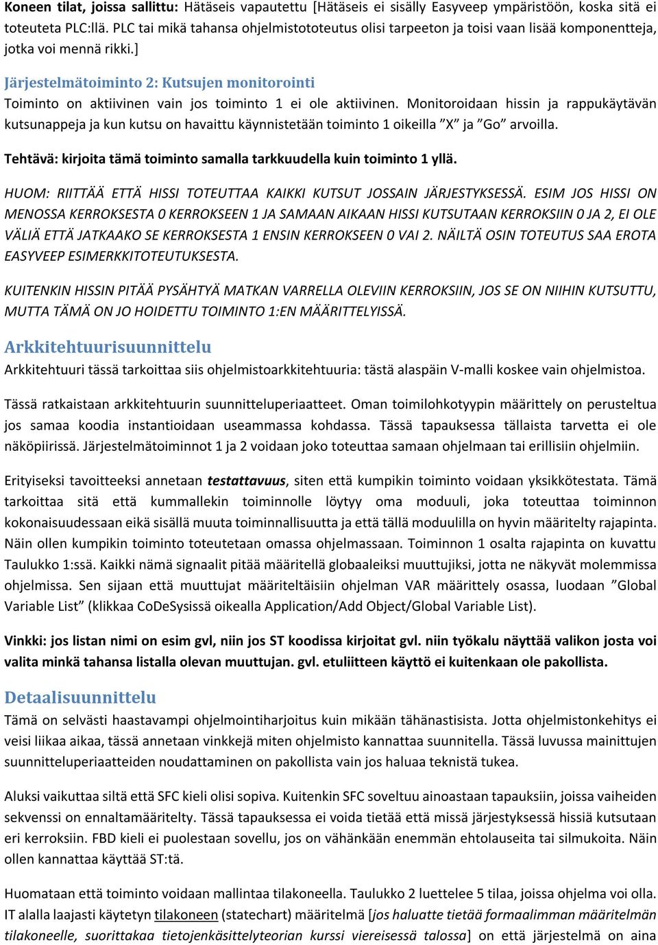 ] Järjestelmätoiminto 2: Kutsujen monitorointi Toiminto on aktiivinen vain jos toiminto 1 ei ole aktiivinen.