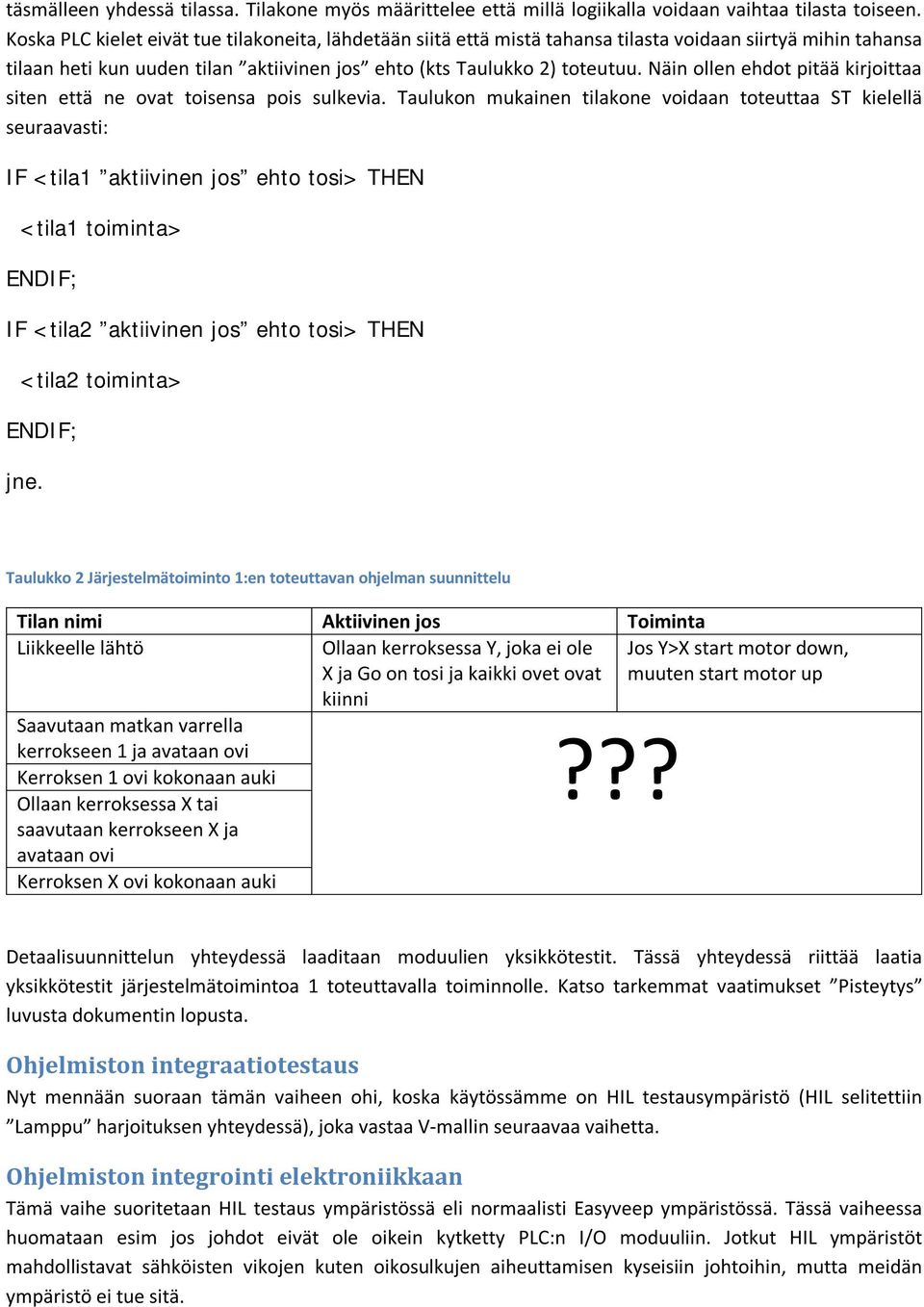 Näin ollen ehdot pitää kirjoittaa siten että ne ovat toisensa pois sulkevia.