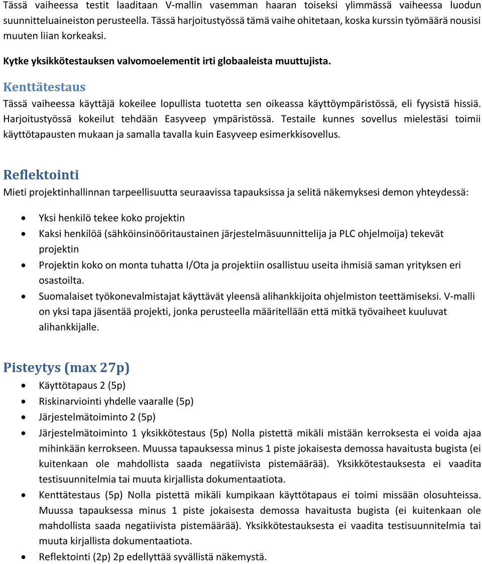 Kenttätestaus Tässä vaiheessa käyttäjä kokeilee lopullista tuotetta sen oikeassa käyttöympäristössä, eli fyysistä hissiä. Harjoitustyössä kokeilut tehdään Easyveep ympäristössä.
