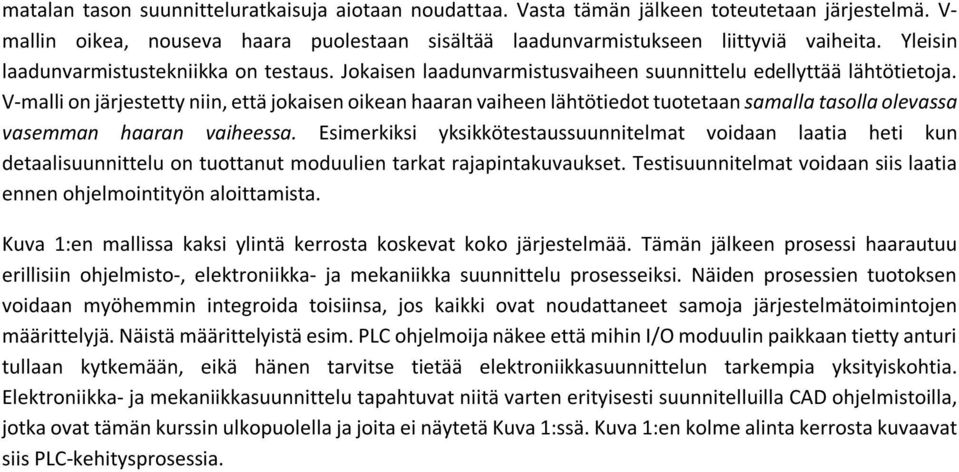 V-malli on järjestetty niin, että jokaisen oikean haaran vaiheen lähtötiedot tuotetaan samalla tasolla olevassa vasemman haaran vaiheessa.