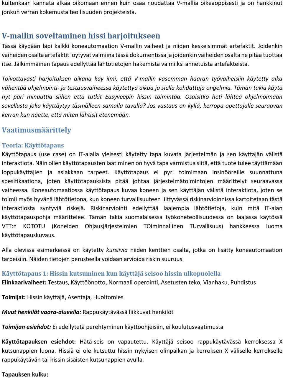 Joidenkin vaiheiden osalta artefaktit löytyvät valmiina tässä dokumentissa ja joidenkin vaiheiden osalta ne pitää tuottaa itse.