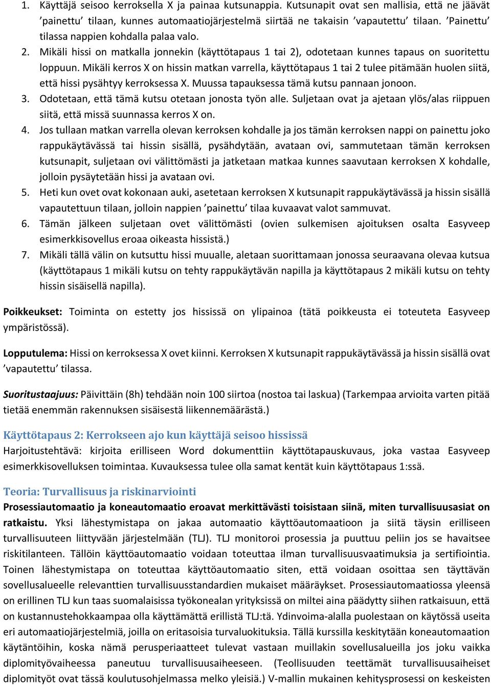 Mikäli kerros X on hissin matkan varrella, käyttötapaus 1 tai 2 tulee pitämään huolen siitä, että hissi pysähtyy kerroksessa X. Muussa tapauksessa tämä kutsu pannaan jonoon. 3.
